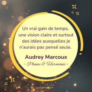 Témoignage client : "Un vrai gain de temps, une vision claire et surtout des idées auxquelles je n'aurais pas pensé seule."